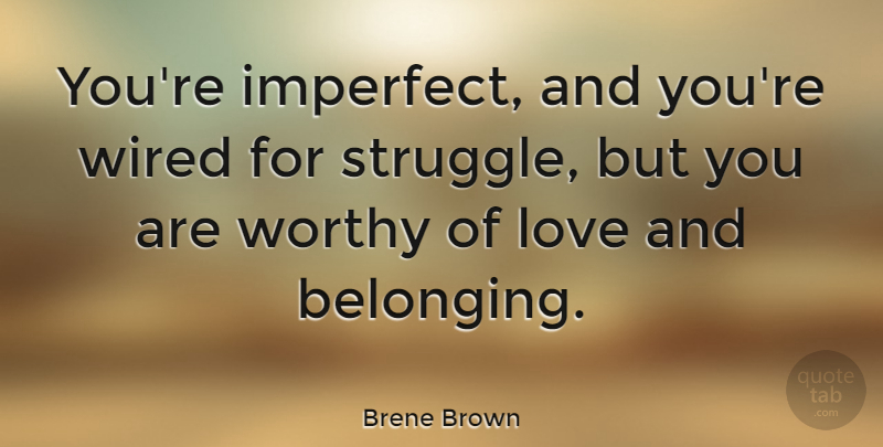 Brene Brown Quote About Love, Wired, Worthy: Youre Imperfect And Youre Wired...