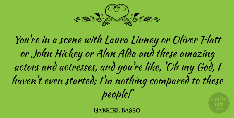 Gabriel Basso Quote About Alan, Amazing, Compared, God, John: Youre In A Scene With...