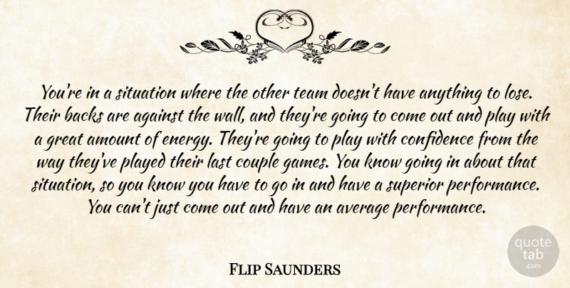 Flip Saunders Quote About Against, Amount, Average, Backs, Confidence: Youre In A Situation Where...