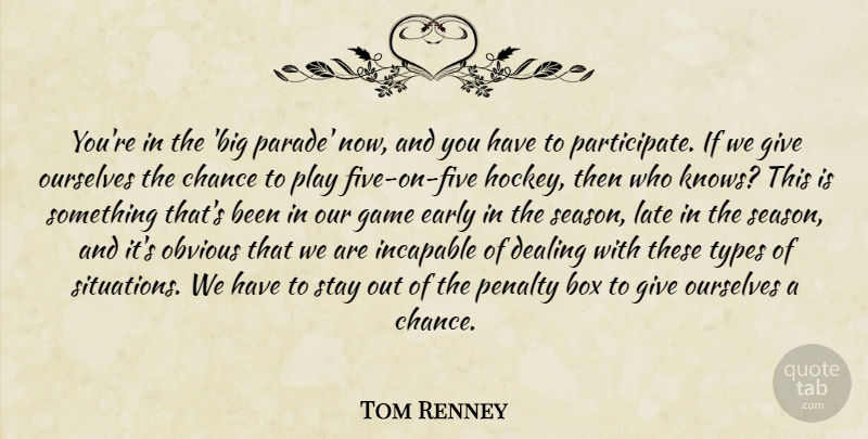 Tom Renney Quote About Box, Chance, Dealing, Early, Game: Youre In The Big Parade...