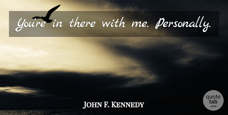 John F. Kennedy Quote About War, Cold, Cold War: Youre In There With Me...