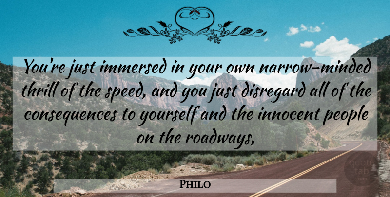 Philo Quote About Consequences, Disregard, Immersed, Innocent, People: Youre Just Immersed In Your...