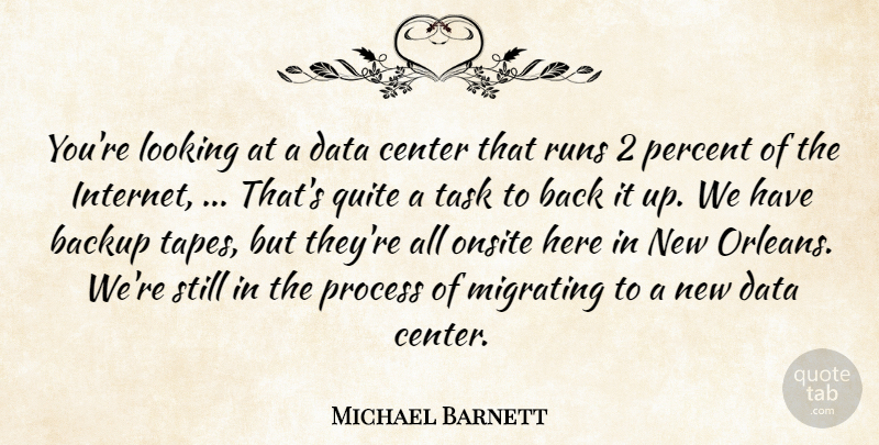 Michael Barnett Quote About Backup, Center, Data, Looking, Percent: Youre Looking At A Data...