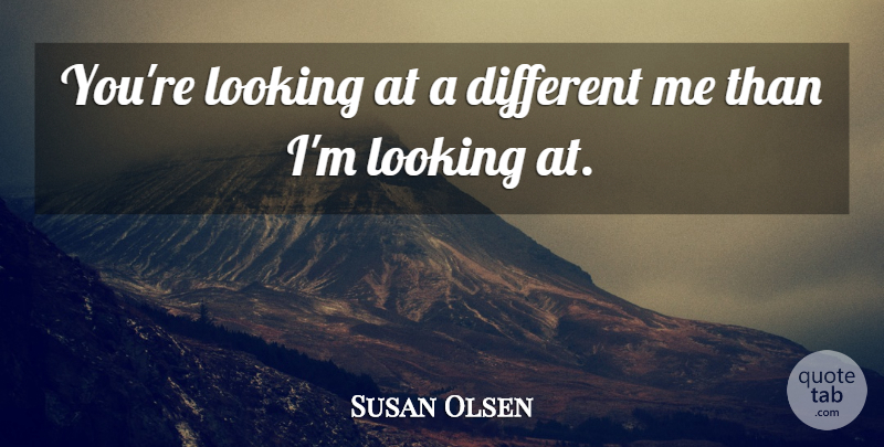 Susan Olsen Quote About Different, Different Me: Youre Looking At A Different...