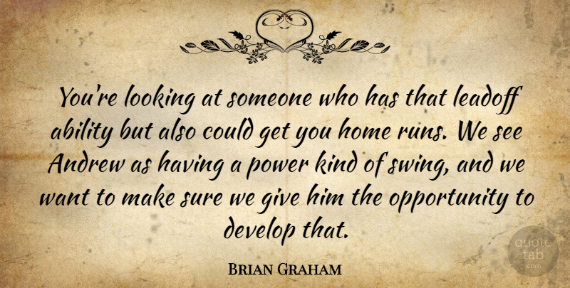 Brian Graham Quote About Ability, Andrew, Develop, Home, Looking: Youre Looking At Someone Who...