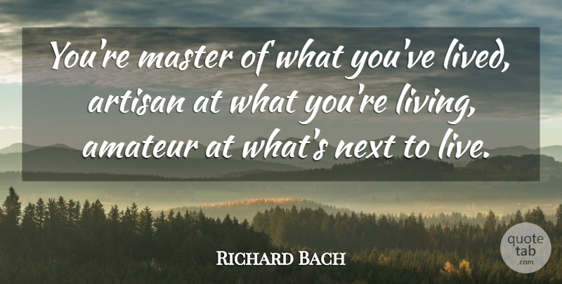 Richard Bach Quote About Next, Masters, Artisans: Youre Master Of What Youve...