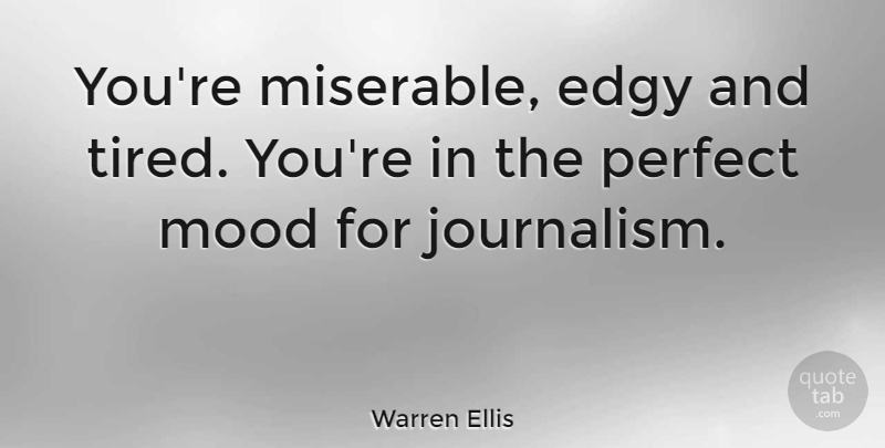 Warren Ellis Quote About Tired, Perfect, Edginess: Youre Miserable Edgy And Tired...