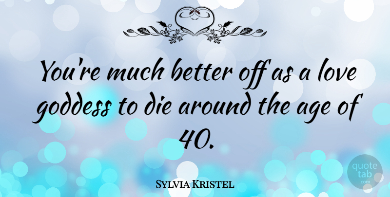 Sylvia Kristel Quote About Age, God Love, Goddess: Youre Much Better Off As...