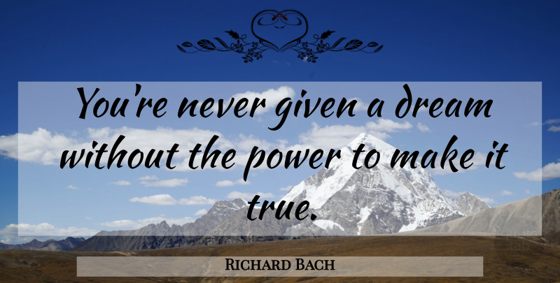 Richard Bach Quote About Dream, Jonathan Livingston Seagull, Given: Youre Never Given A Dream...