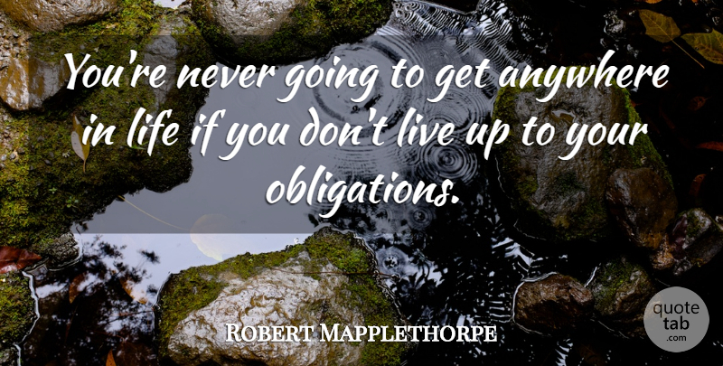 Robert Mapplethorpe Quote About Obligation, Ifs: Youre Never Going To Get...