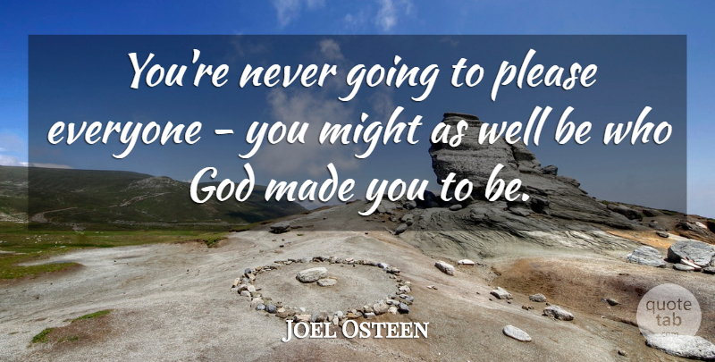 Joel Osteen Quote About Might, Made, Wells: Youre Never Going To Please...