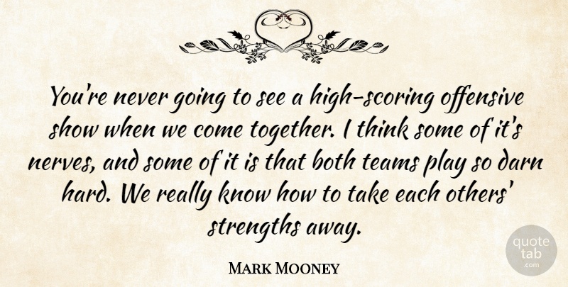 Mark Mooney Quote About Both, Darn, Offensive, Strengths, Teams: Youre Never Going To See...