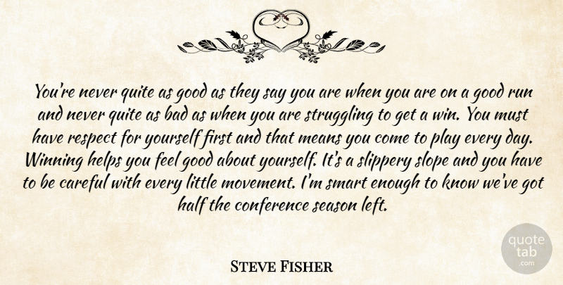 Steve Fisher Quote About Bad, Careful, Conference, Good, Half: Youre Never Quite As Good...