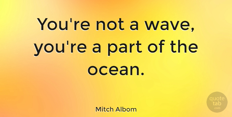 Mitch Albom Quote About Ocean, Wave, Ocean Wave: Youre Not A Wave Youre...