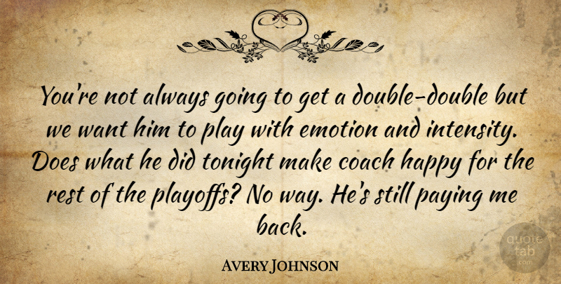 Avery Johnson Quote About Coach, Emotion, Happy, Paying, Rest: Youre Not Always Going To...