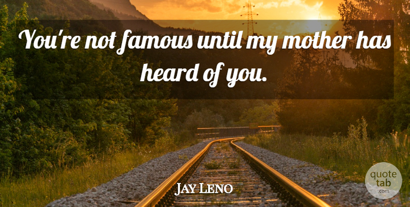 Jay Leno Quote About Inspirational, Mother, Children: Youre Not Famous Until My...