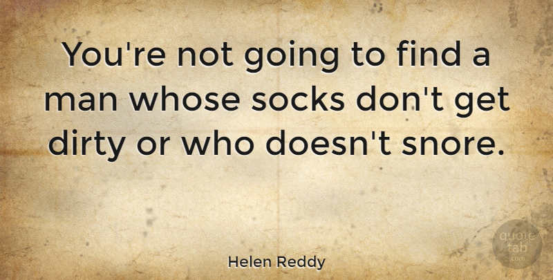 Helen Reddy Quote About Dirty, Men, Naughty: Youre Not Going To Find...