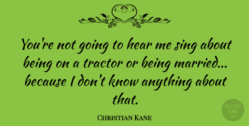 Christian Kane Quote About Tractor: Youre Not Going To Hear...