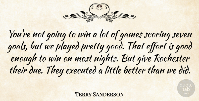 Terry Sanderson Quote About Effort, Games, Good, Played, Rochester: Youre Not Going To Win...
