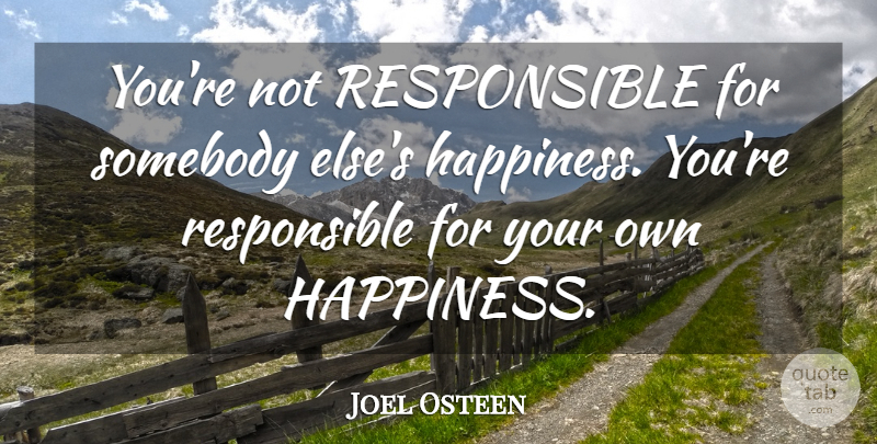 Joel Osteen Quote About Responsible: Youre Not Responsible For Somebody...