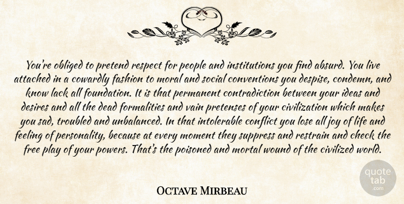 Octave Mirbeau Quote About Attached, Check, Civilization, Civilized, Conflict: Youre Obliged To Pretend Respect...