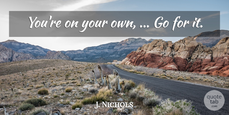 J. Nichols Quote About undefined: Youre On Your Own Go...