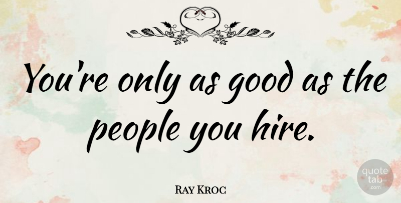 Ray Kroc Quote About Leadership, Mcdonalds, People: Youre Only As Good As...