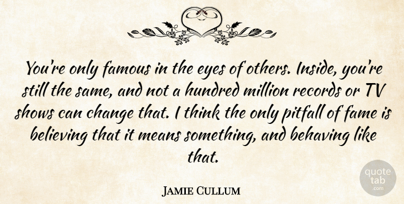 Jamie Cullum Quote About Behaving, Believing, Change, Fame, Famous: Youre Only Famous In The...