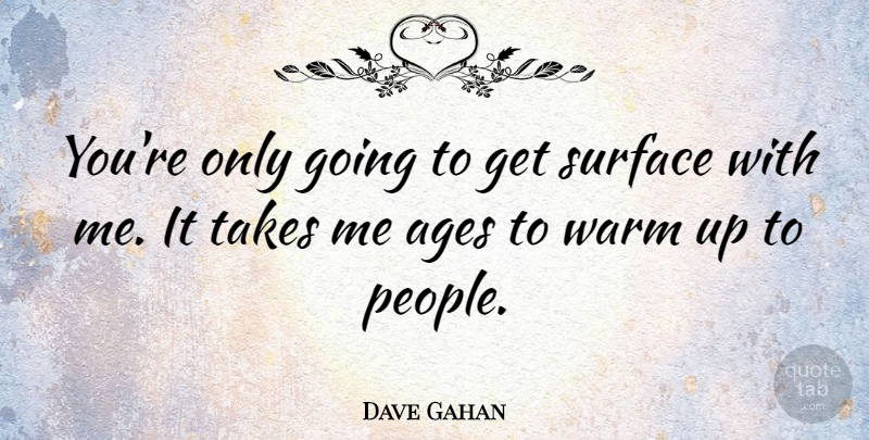 Dave Gahan Quote About Ages, Surface, Takes, Warm: Youre Only Going To Get...