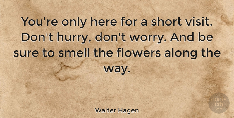 Walter Hagen Quote About Inspirational, Life, Attitude: Youre Only Here For A...