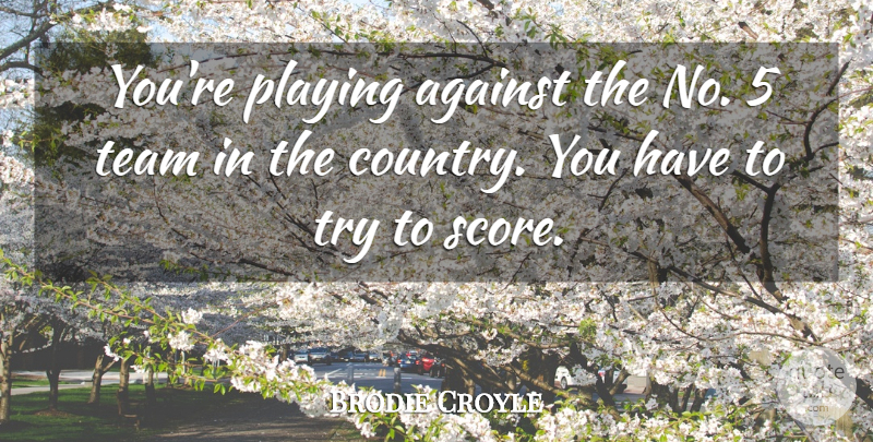 Brodie Croyle Quote About Against, Country, Playing, Team: Youre Playing Against The No...