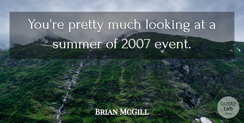 Brian McGill Quote About Looking, Summer: Youre Pretty Much Looking At...
