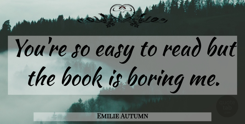 Emilie Autumn Quote About Truth, Book, Boring: Youre So Easy To Read...