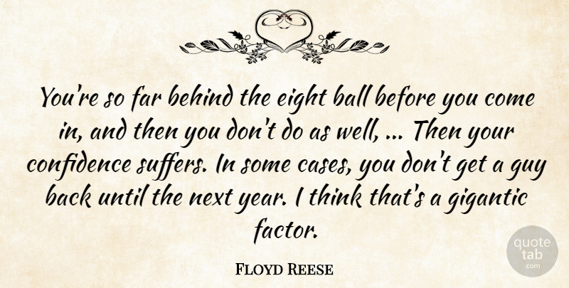 Floyd Reese Quote About Ball, Behind, Confidence, Eight, Far: Youre So Far Behind The...