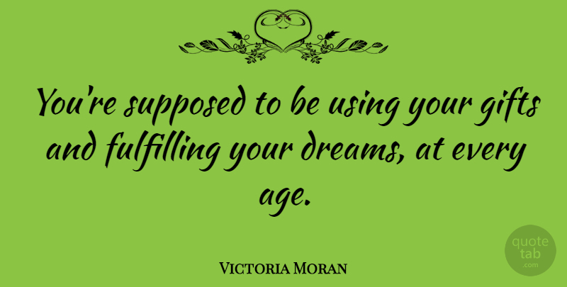 Victoria Moran Quote About Age, Dreams, Fulfilling, Supposed, Using: Youre Supposed To Be Using...
