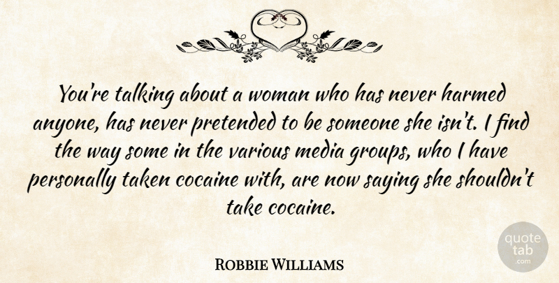 Robbie Williams Quote About Media, Personally, Pretended, Saying, Taken: Youre Talking About A Woman...
