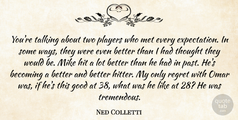 Ned Colletti Quote About Becoming, Good, Hit, Met, Mike: Youre Talking About Two Players...