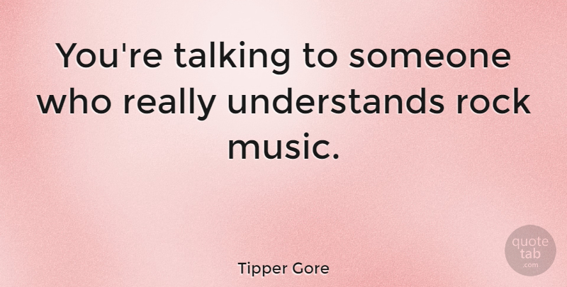 Tipper Gore Quote About American Celebrity, Music: Youre Talking To Someone Who...