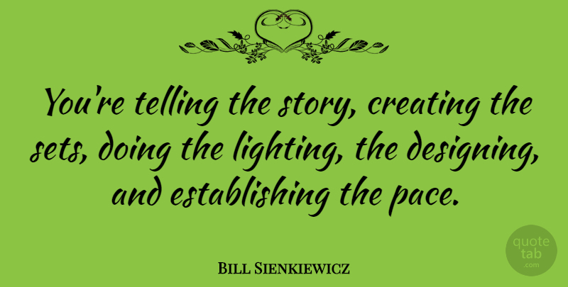 Bill Sienkiewicz Quote About American Artist, Telling: Youre Telling The Story Creating...