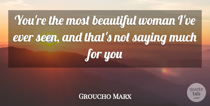 Groucho Marx Quote About Beautiful, Inspiration, Beautiful Women: Youre The Most Beautiful Woman...