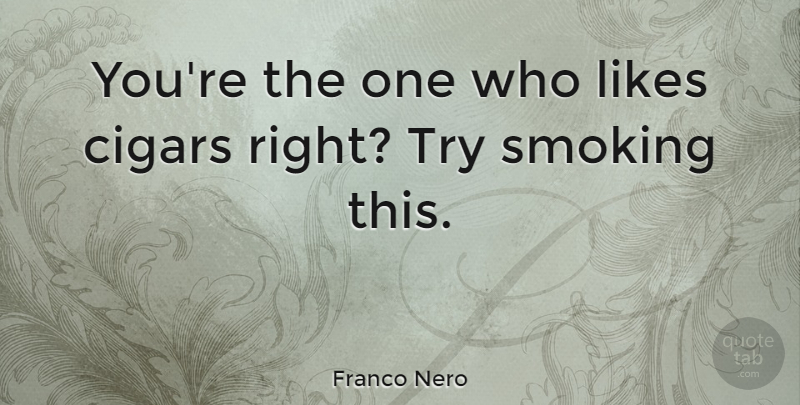 Franco Nero Quote About Smoking, Trying, Likes: Youre The One Who Likes...