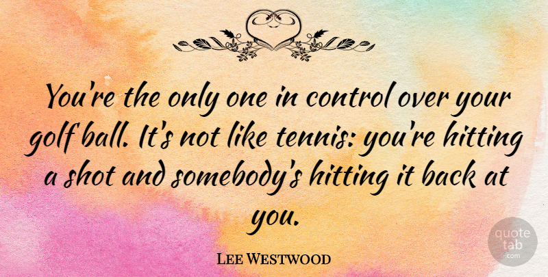 Lee Westwood Quote About Golf, Tennis, Over You: Youre The Only One In...