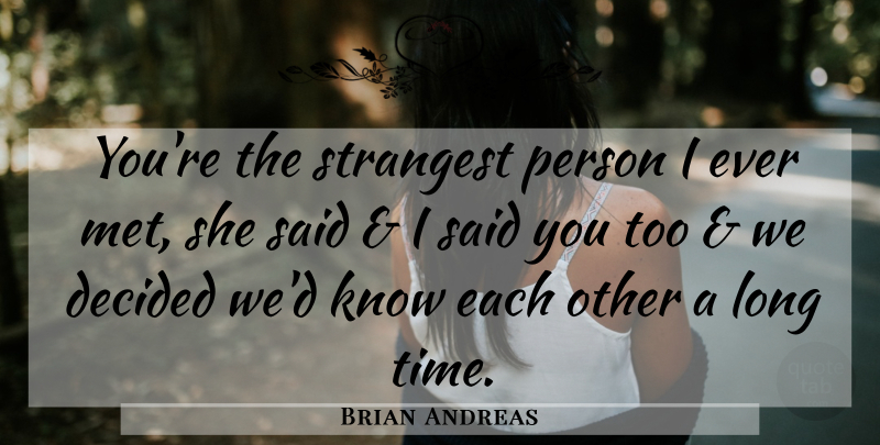 Brian Andreas Quote About Funny Friend, Long, Mets: Youre The Strangest Person I...