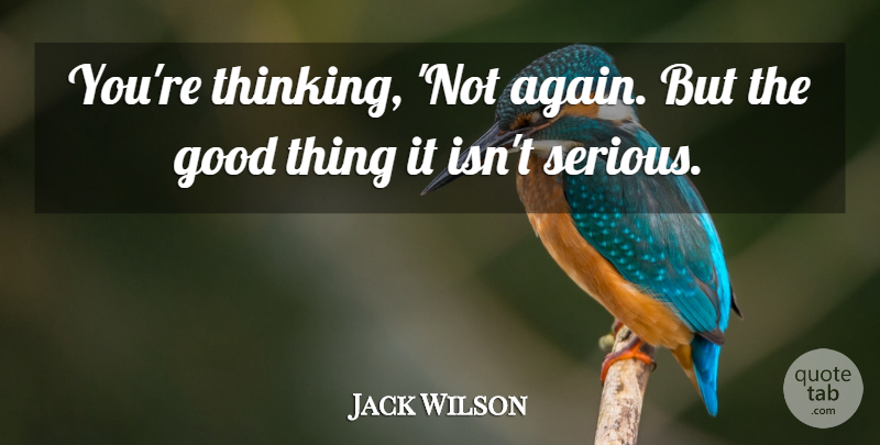 Jack Wilson Quote About Good: Youre Thinking Not Again But...