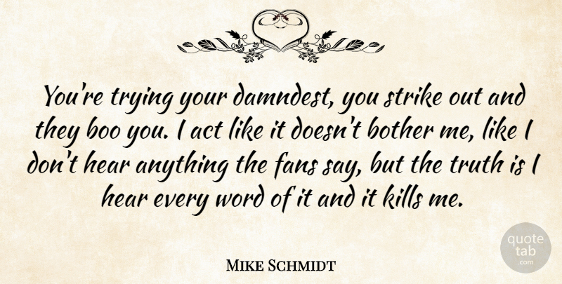 Mike Schmidt Quote About Trying, Fans, Truth Is: Youre Trying Your Damndest You...
