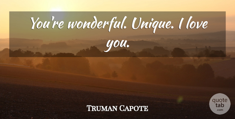 Truman Capote Quote About Love You, Unique, Wonderful: Youre Wonderful Unique I Love...