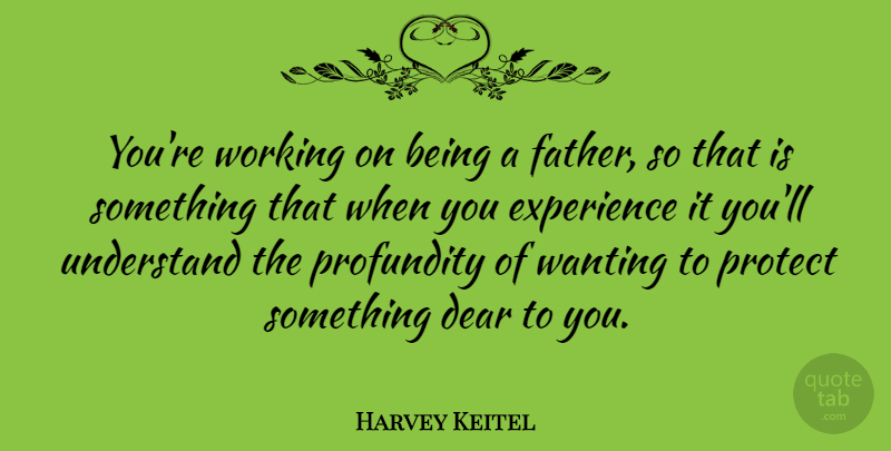 Harvey Keitel Quote About Father, Protect, Dear: Youre Working On Being A...