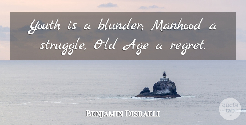 Benjamin Disraeli Quote About Birthday, Time, Regret: Youth Is A Blunder Manhood...