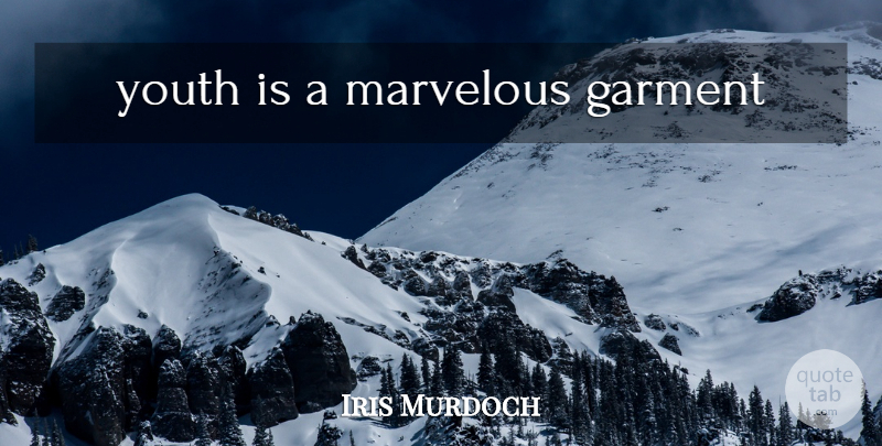 Iris Murdoch Quote About Youth, Garments, Marvelous: Youth Is A Marvelous Garment...