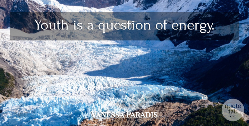 Vanessa Paradis Quote About Energy, Youth: Youth Is A Question Of...